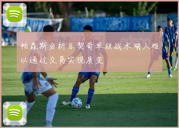 帕森斯分析东契奇单核战术湖人难以通过交易实现质变