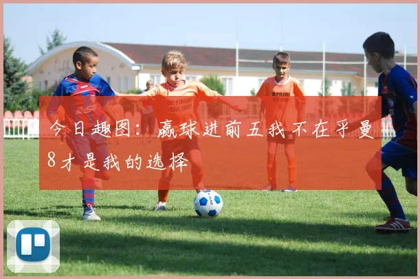 今日趣图：赢球进前五我不在乎曼8才是我的选择