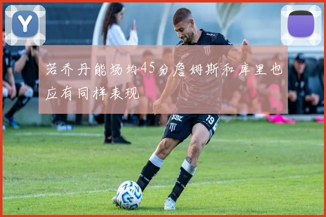 若乔丹能场均45分詹姆斯和库里也应有同样表现