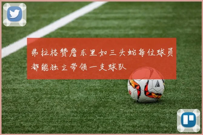 弗拉格赞詹东里如三头蛇每位球员都能独立带领一支球队